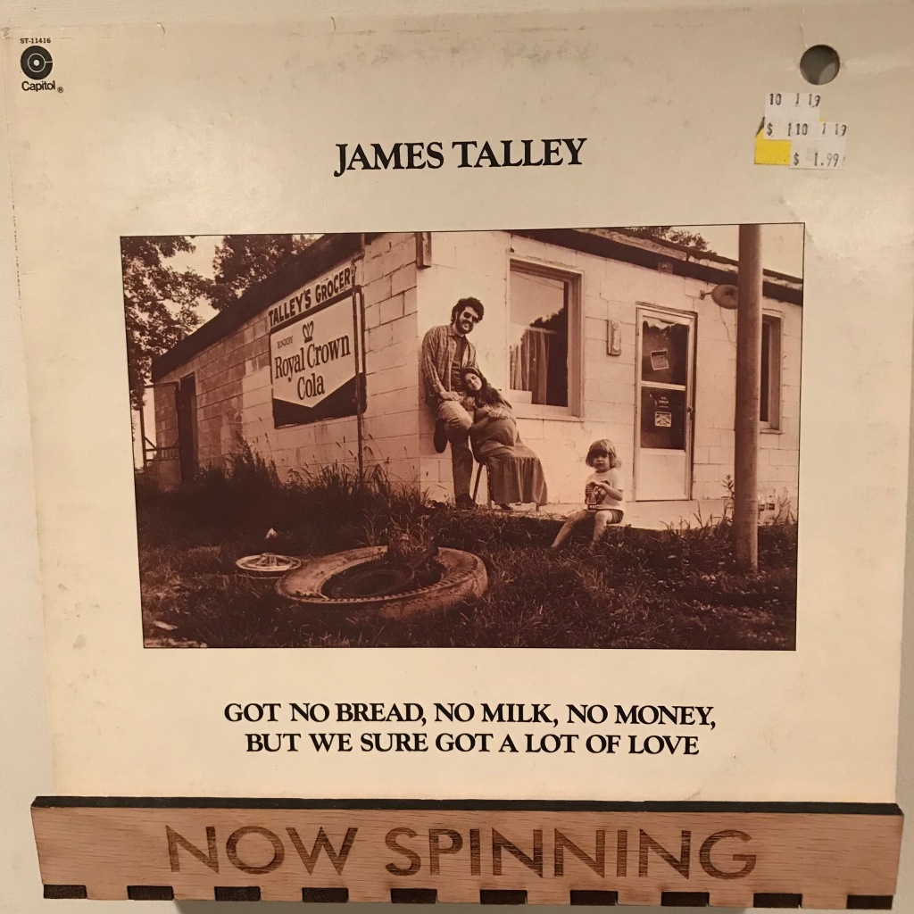 Now Spinning: James Talley – Got No Bread, No Milk, No Money, But We Sure Got a Lot of Love